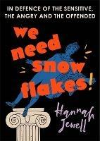 We Need Snowflakes: In defence of the sensitive, the angry and the offended. As featured on R4 Woman's Hour - Hannah Jewell - cover