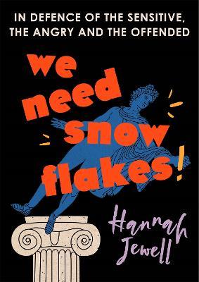 We Need Snowflakes: In defence of the sensitive, the angry and the offended. As featured on R4 Woman's Hour - Hannah Jewell - cover