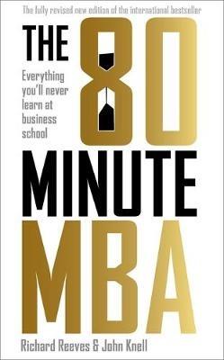 The 80 Minute MBA: Everything You'll Never Learn at Business School - Richard Reeves,John Knell - cover