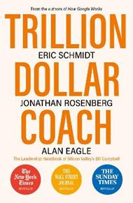 Trillion Dollar Coach: The Leadership Handbook of Silicon Valley's Bill Campbell