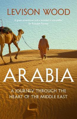 Arabia: A Journey Through The Heart of the Middle East - Levison Wood - cover
