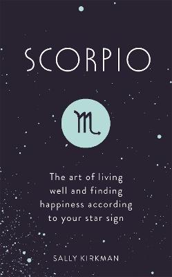Scorpio: The Art of Living Well and Finding Happiness According to Your Star Sign - Sally Kirkman - cover
