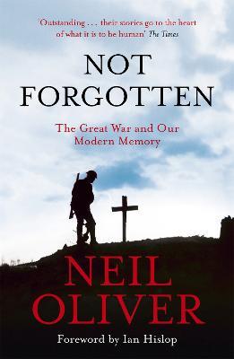 Not Forgotten: The Great War and Our Modern Memory - Neil Oliver - cover