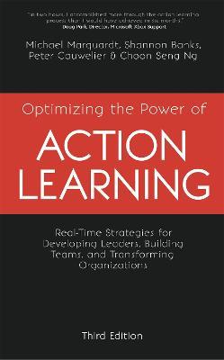 Optimizing the Power of Action Learning: Real-Time Strategies for Developing Leaders, Building Teams and Transforming Organizations - Michael J. Marquardt,Shannon Banks,Peter Cauwelier - cover