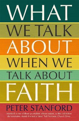 What We Talk about when We Talk about Faith - Peter Stanford - cover