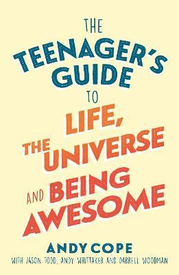 The Teenager's Guide to Life, the Universe and Being Awesome - Andy Cope - cover
