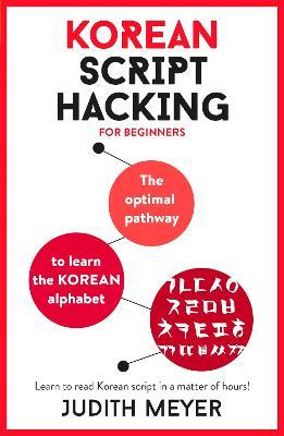 Korean Script Hacking: The optimal pathway to learn the Korean alphabet - Judith Meyer - cover