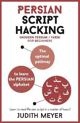 Persian Script Hacking: The optimal pathway to learn the Persian alphabet - Judith Meyer - cover