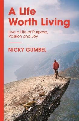 A Life Worth Living: Live a Life of Purpose, Passion and Joy - Nicky Gumbel - cover