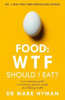 Food: WTF Should I Eat?: The no-nonsense guide to achieving optimal weight and lifelong health - Mark Hyman - cover