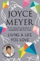 Living A Life You Love: Embracing the adventure of being led by the Holy Spirit - Joyce Meyer - cover
