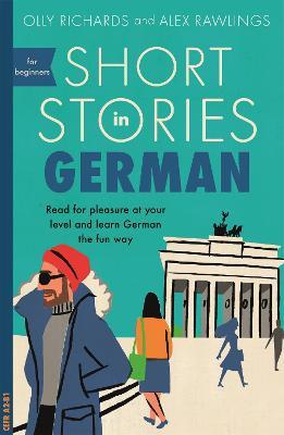 Short Stories in German for Beginners: Read for pleasure at your level, expand your vocabulary and learn German the fun way! - Olly Richards,Alex Rawlings - cover