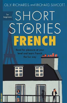 Short Stories in French for Beginners: Read for pleasure at your level, expand your vocabulary and learn French the fun way! - Olly Richards,Richard Simcott - cover