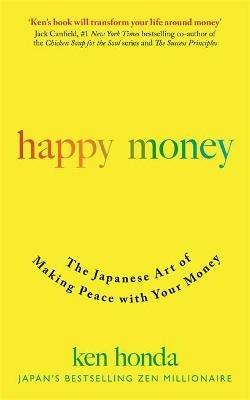 Happy Money: The Japanese Art of Making Peace with Your Money - Ken Honda - cover