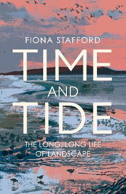 Time and Tide: The Long, Long Life  of Landscape - Fiona Stafford - cover