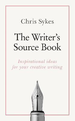 The Writer's Source Book: Inspirational ideas for your creative writing - Chris Sykes - cover