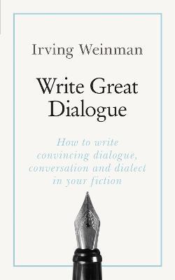 Write Great Dialogue: How to write convincing dialogue, conversation and dialect in your fiction - Irving Weinman - cover