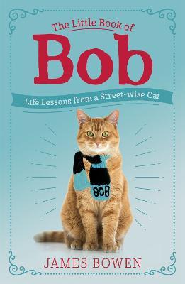 The Little Book of Bob: Everyday wisdom from Street Cat Bob - James Bowen - cover