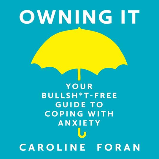 Owning it: Your Bullsh*t-Free Guide to Living with Anxiety