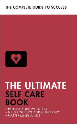 The Ultimate Self Care Book: Improve Your Wellbeing; Build Resilience and Confidence; Master Mindfulness - Clara Seeger,Stephen Evans-Howe,Patrick Forsyth - cover