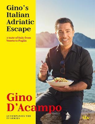 Gino's Italian Adriatic Escape: A taste of Italy from Veneto to Puglia - Gino D'Acampo - cover