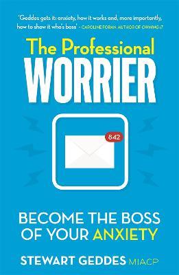 The Professional Worrier: Become the Boss of Your Anxiety - Stewart Geddes - cover