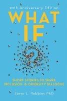 What If?: Short Stories to Spark Inclusion and Diversity Dialogue - 10th Anniversary Edition - Steve L. Robbins - cover