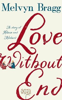Love Without End: A Story of Heloise and Abelard - Melvyn Bragg - cover