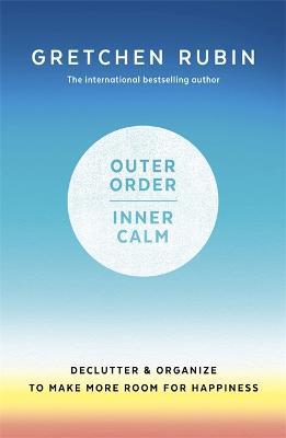 Outer Order Inner Calm: declutter and organize to make more room for happiness - Gretchen Rubin - cover