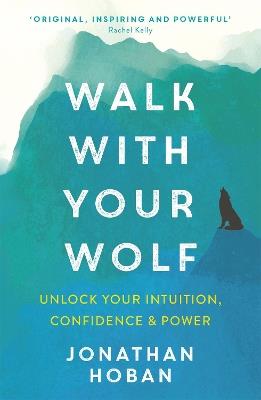 Walk With Your Wolf: Unlock your intuition, confidence & power with walking therapy - Jonathan Hoban - cover