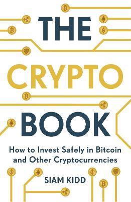 The Crypto Book: How to Invest Safely in Bitcoin and Other Cryptocurrencies - Siam Kidd - cover