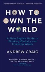 How to Own the World: A Plain English Guide to Thinking Globally and Investing Wisely: The new edition of the life-changing personal finance bestseller