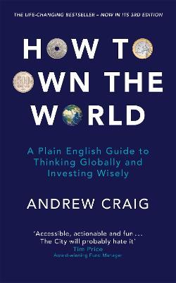 How to Own the World: A Plain English Guide to Thinking Globally and Investing Wisely: The new edition of the life-changing personal finance bestseller - Andrew Craig - cover