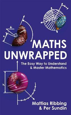 Maths Unwrapped: The easy way to understand and master mathematics - Mattias Ribbing,Per Sundin - cover