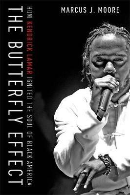 The Butterfly Effect: How Kendrick Lamar Ignited the Soul of Black America - Marcus J. Moore - cover