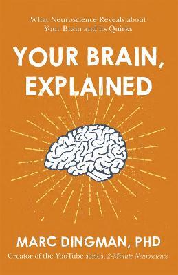 Your Brain, Explained: What Neuroscience Reveals about Your Brain and its Quirks - Marc Dingman - cover