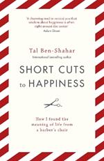 Short Cuts To Happiness: How I found the meaning of life from a barber's chair