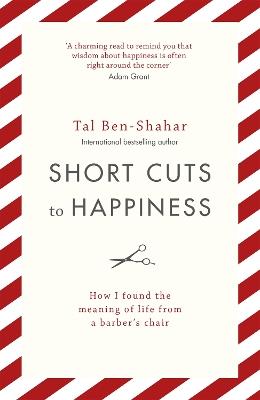 Short Cuts To Happiness: How I found the meaning of life from a barber's chair - Tal Ben-Shahar - cover