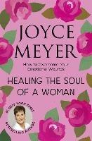 Healing the Soul of a Woman: How to overcome your emotional wounds - Joyce Meyer - cover
