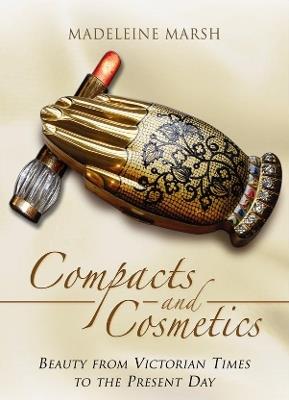 Compacts and Cosmetics: Beauty from Victorian Times to the Present Day - Madeleine Marsh - cover