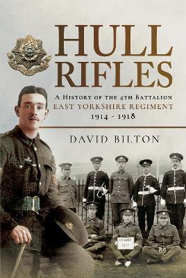 Hull Rifles: A History of the 4th Battalion East Yorkshire Regiment, 1914-1918 - Bilton, David - cover