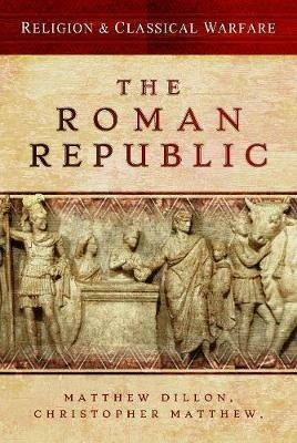Religion & Classical Warfare: The Roman Republic - Matthew Dillon,Christopher Matthew - cover