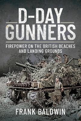 D-Day Gunners: The Royal Artillery on D-Day - Frank Baldwin - cover
