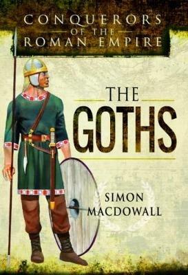 Conquerors of the Roman Empire: The Goths - Simon MacDowall - cover