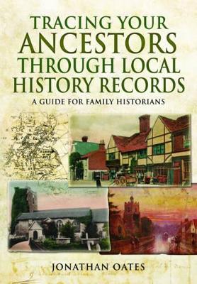 Tracing Your Ancestors Through  Local History Records: A Guide for Family Historians - Jonathan Oates - cover