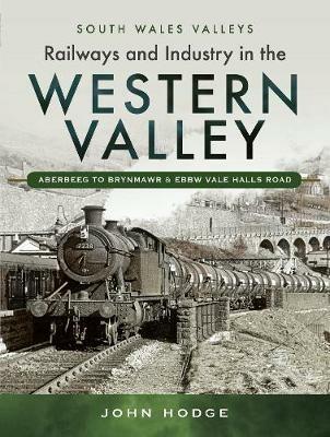 Railways and Industry in the Western Valley: Aberbeeg to Brynmawr and Ebbw Vale - John Hodge - cover