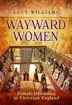 Wayward Women: Female Offending in Victorian England