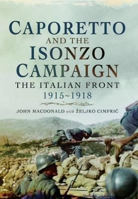 Caporetto and the Isonzo Campaign: The Italian Front, 1915-1918 - John MacDonald,Zeljko Cimpric - cover