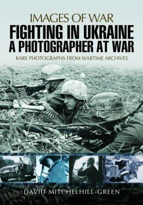 Fighting in Ukraine: A Photographer at War - David Mitchelhill-Green - cover