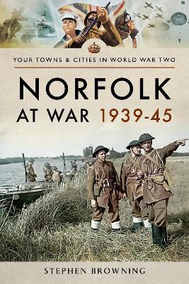 Norfolk at War 1939 - 1945 - Stephen Browning - cover
